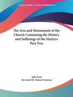 The Acts and Monuments of the Church Containing the History and Sufferings of the Martyrs Part Two