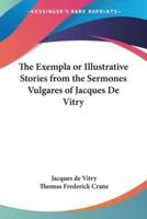 The Exempla or Illustrative Stories from the Sermones Vulgares of Jacques De Vitry