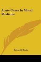 Acute Cases in Moral Medicine