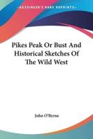 Pikes Peak Or Bust And Historical Sketches Of The Wild West