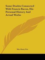 Some Doubts Connected With Francis Bacon, His Personal History And Actual Works