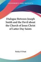 Dialogue Between Joseph Smith and the Devil About the Church of Jesus Christ of Latter Day Saints