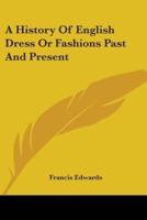 A History Of English Dress Or Fashions Past And Present
