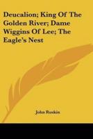 Deucalion; King Of The Golden River; Dame Wiggins Of Lee; The Eagle's Nest