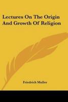 Lectures On The Origin And Growth Of Religion