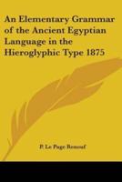 An Elementary Grammar of the Ancient Egyptian Language in the Hieroglyphic Type 1875