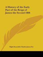 A History of the Early Part of the Reign of James the Second 1808