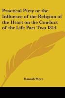 Practical Piety or the Influence of the Religion of the Heart on the Conduct of the Life Part Two 1814