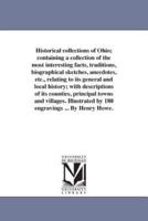 Historical Collections of Ohio; Containing a Collection of the Most Interesting Facts, Traditions, Biographical Sketches, Anecdotes, Etc., Relating to Its General and Local History; With Descriptions of Its Counties, Principal Towns and Villages. Illustrat