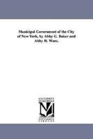 Municipal Government of the City of New York, by Abby G. Baker and Abby H. Ware.