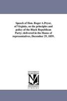 Speech of Hon. Roger A.Pryor, of Virginia, on the principles and policy of the Black Republican Party; delivered in the House of representatives, December 29, 1859.