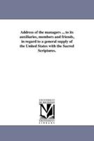 Address of the managers ... to its auxiliaries, members and friends, in regard to a general supply of the United States with the Sacred Scriptures.