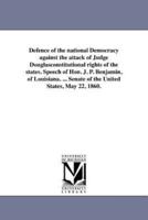 Defence of the national Democracy against the attack of Judge Douglasconstitutional rights of the states. Speech of Hon. J. P. Benjamin, of Louisiana. ... Senate of the United States, May 22, 1860.