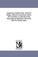 Argument in behalf of Hon. Albert D. Briggs, railroad commissioner, before the Committee on railroads of the Massachusetts legislature. March 28, 1876. By Charles Allen.