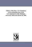 Address of the Hon. I. P. Christiancy to the graduating class of the Law department of the Michigan university. Delivered March 28, 1860.