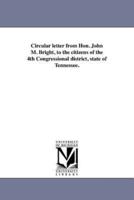 Circular letter from Hon. John M. Bright, to the citizens of the 4th Congressional district, state of Tennessee.