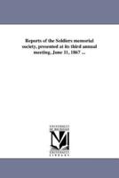 Reports of the Soldiers memorial society, presented at its third annual meeting, June 11, 1867 ...