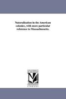 Naturalization in the American colonies, with more particular reference to Massachussetts.