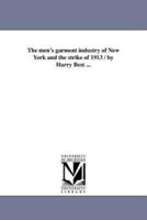 The men's garment industry of New York and the strike of 1913 / by Harry Best ...