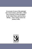 An account of some of the principal slave insurrections, and others, which have occurred, or been attempted, in the United States and elsewhere, during ... from various sources by Joshua Coffin.