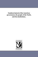 Southern hatred of the American government, the people of the North, and free institutions.