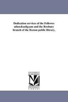 Dedication services of the Fellowes athen&aelig;um and the Roxbury branch of the Boston public library,
