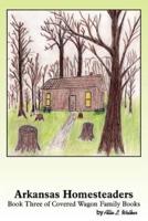 ARKANSAS HOMESTEADERS:  Book 3 of Covered Wagon Family Books