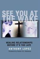 See You At The Wake:  Healing Relationships Before It's Too Late