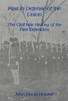 First in Defense of the Union: The Civil War History of the First Defenders
