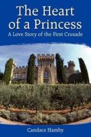 The Heart of a Princess:  A Love Story of the First Crusade