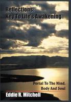 Reflections: Key To Life's Awakening: Portal To The Mind, Body And Soul