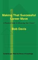 Making That Successful Career Move:  A Practical Guide to Advancing Your Career!