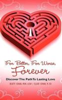 FOR BETTER, FOR WORSE, FOREVER:  DISCOVER THE PATH TO LASTING LOVE