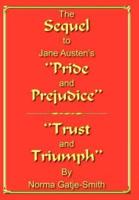 The Sequel to Jane Austen's ''Pride and Prejudice'':  ''Trust and Triumph''