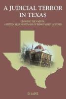 A JUDICIAL TERROR IN TEXAS:  CROSSING THE NATION..A FIFTEEN YEAR NIGHTMARE OF BEING FALSELY ACCUSED