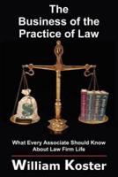 The Business of the Practice of Law:  What Every Associate Should Know About Law Firm Life