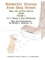 Wonderful Stories From Skog Forest:  Near the Little Yellow House Volume 1 'Li'l Bunny's Big Adventure'