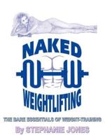 Naked Weightlifting: The Bare Essentials of Weight-Training