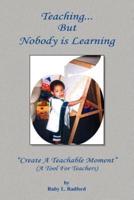 Teaching... But Nobody is Learning:  ''Create A Teachable Moment''