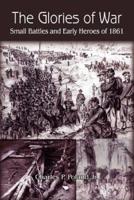 The Glories of War:  Small Battle and Early Heroes of 1861