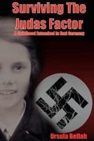 SURVIVING THE JUDAS FACTOR:  A CHILDHOOD ENTOMBED IN NAZI GERMANY