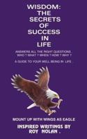 WISDOM: THE SECRETS OF SUCCESS IN LIFE:  MOUNT UP WITH WINGS AS EAGLE