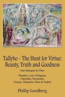 Tallyho - The Hunt for Virtue: Beauty, Truth and Goodness:  Nine Dialogues by Plato: Phaedrus, Lysis, Protagoras, Charmides, Parmenides, Gorgias, Theaetetus, Meno & Sophist