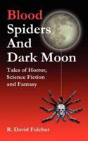 Blood Spiders and Dark Moon:  Tales of Horror, Science Fiction and Fantasy