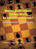 Higher Aspirations: So You Want An Advanced Degree?:  Helpful Information for Students of Color