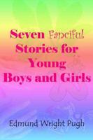 Seven Fanciful Stories for Young Boys and Girls