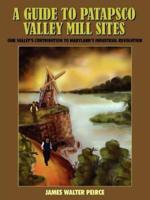 A Guide to Patapsco Valley Mill Sites: Our Valley's Contribution to Maryland's Industrial Revolution