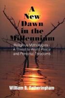 A New Dawn in the Millennium:  Religious Mythologies - A Threat to World Peace and Personal Freedoms