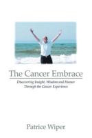 The Cancer Embrace:  Discovering Insight, Wisdom and Humor Through the Cancer Experience