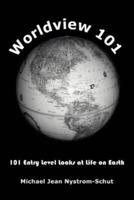 Worldview 101:  101 Entry Level Looks at Life on Earth
